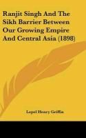 Ranjit Singh and the Sikh Barrier Between Our Growing Empire and 